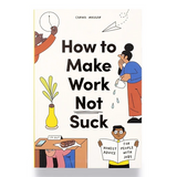 cover art of book showing 4 different people doing different things around an office-like setting. Big black text in the middle reads "How to Make Work Not Suck"