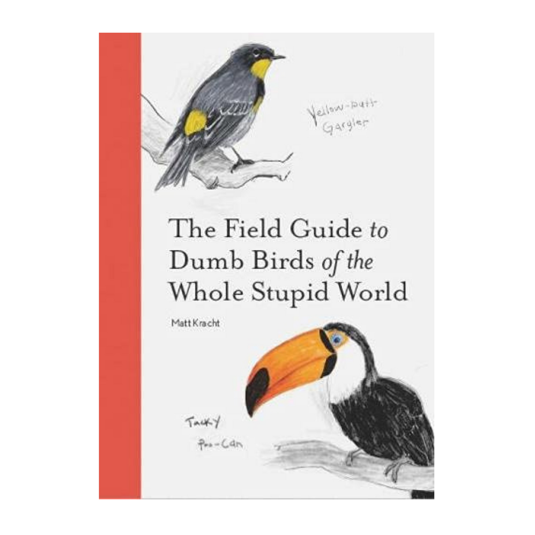 FIELD GUIDE TO DUMB BIRDS OF THE WHOLE STUPID WORLD